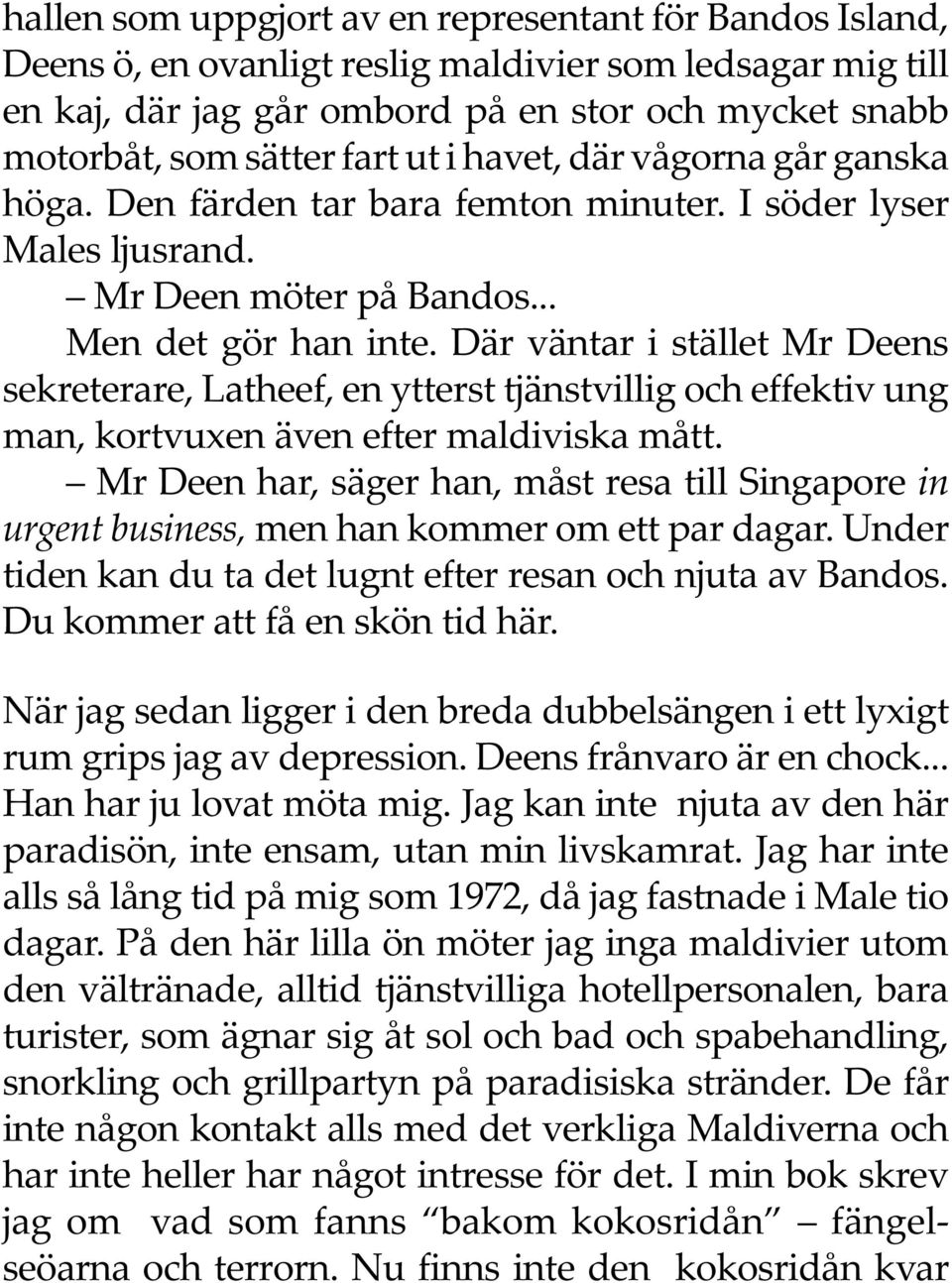 Där väntar i stället Mr Deens sekreterare, Latheef, en ytterst tjänstvillig och effektiv ung man, kortvuxen även efter maldiviska mått.