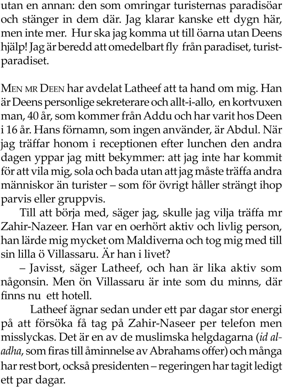 Han är Deens personlige sekreterare och allt-i-allo, en kortvuxen man, 40 år, som kommer från Addu och har varit hos Deen i 16 år. Hans förnamn, som ingen använder, är Abdul.