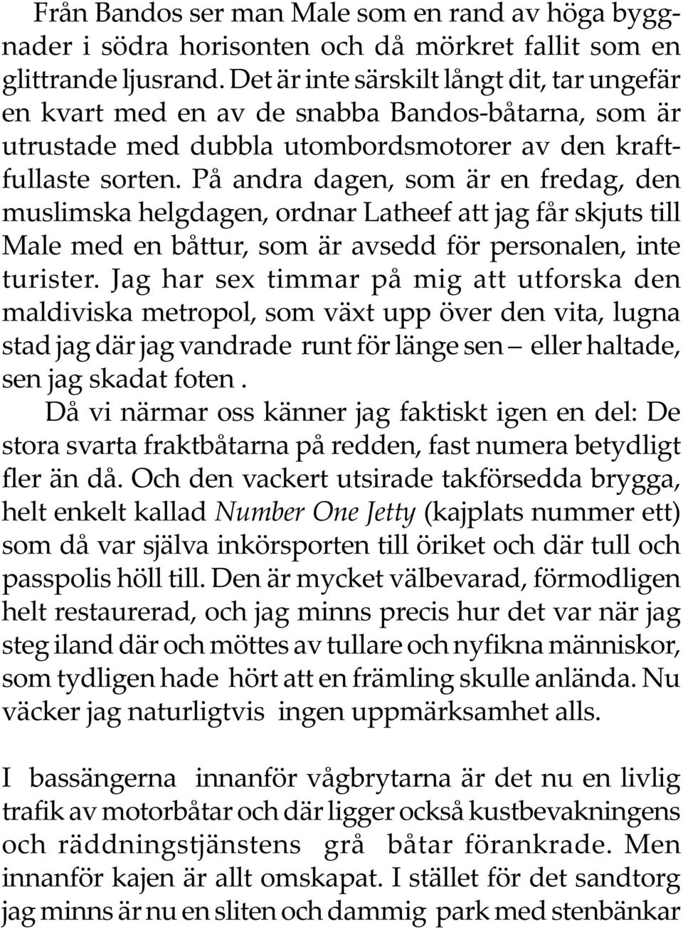 På andra dagen, som är en fredag, den muslimska helgdagen, ordnar Latheef att jag får skjuts till Male med en båttur, som är avsedd för personalen, inte turister.