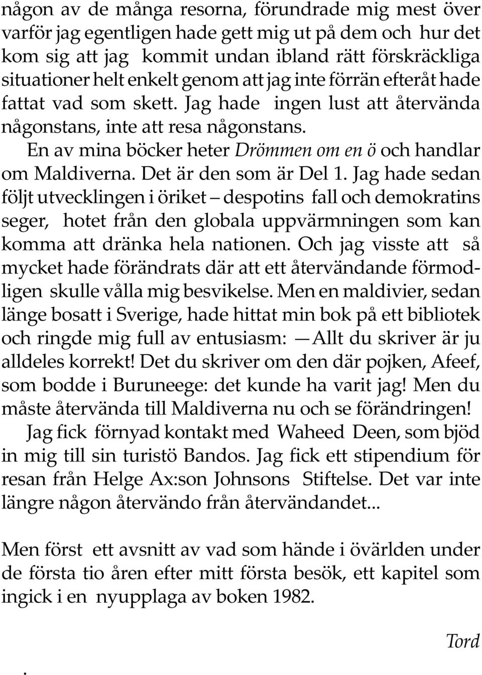 Det är den som är Del 1. Jag hade sedan följt utvecklingen i öriket despotins fall och demokratins seger, hotet från den globala uppvärmningen som kan komma att dränka hela nationen.