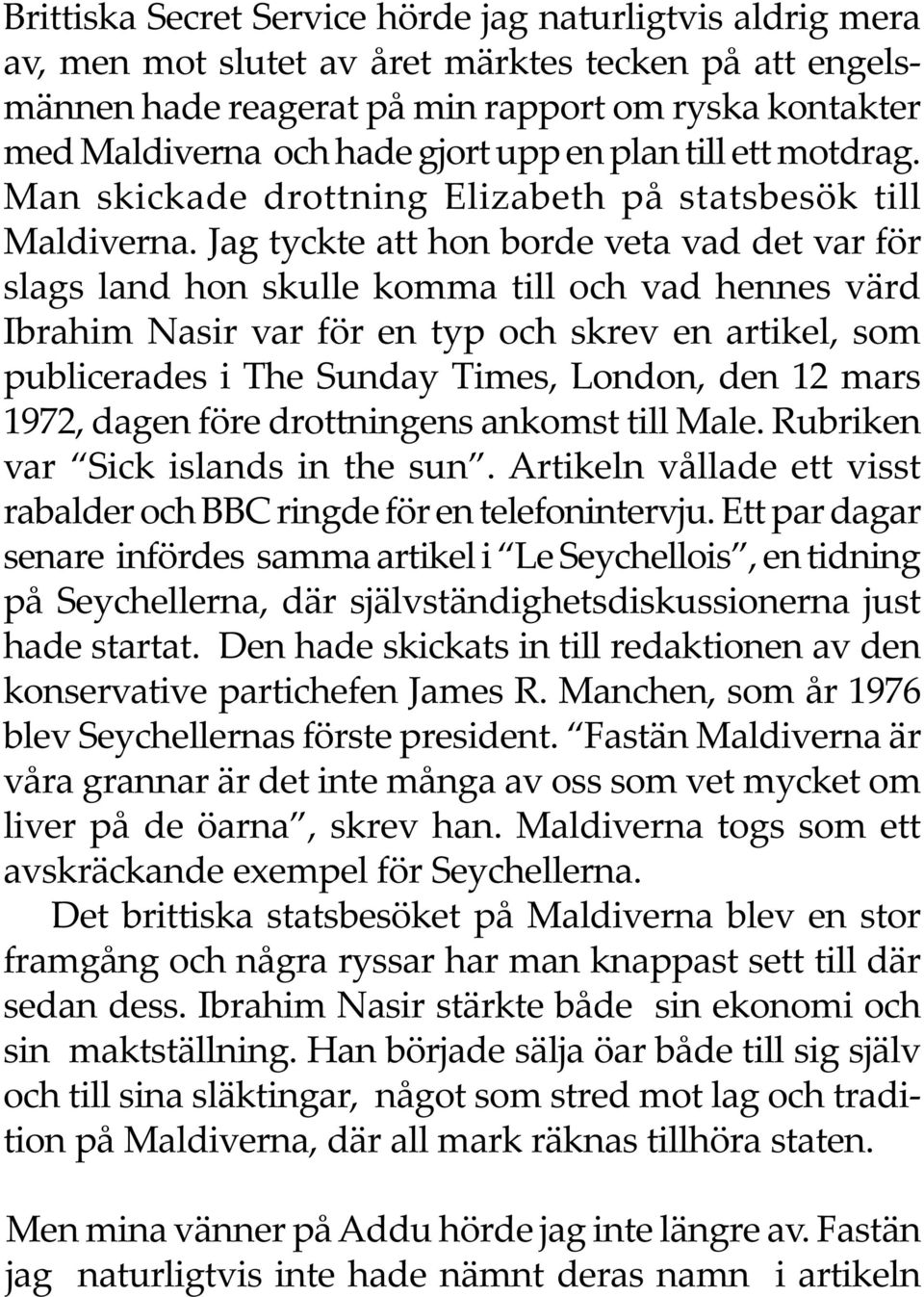 Jag tyckte att hon borde veta vad det var för slags land hon skulle komma till och vad hennes värd Ibrahim Nasir var för en typ och skrev en artikel, som publicerades i The Sunday Times, London, den