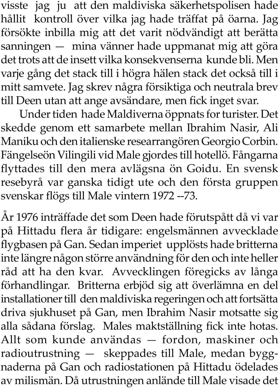 Men varje gång det stack till i högra hälen stack det också till i mitt samvete. Jag skrev några försiktiga och neutrala brev till Deen utan att ange avsändare, men fick inget svar.