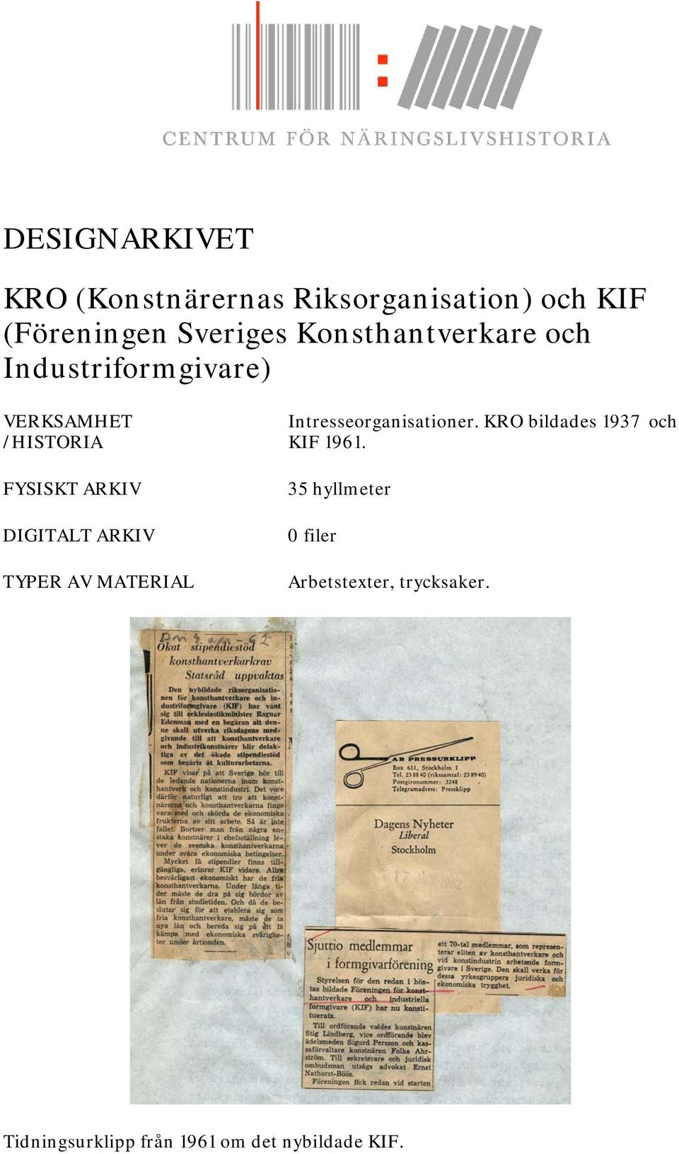 Intresseorganisationer. KRO bildades 1937 och KIF 1961.