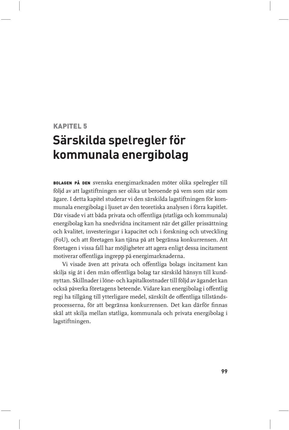 Där visade vi att båda privata och offentliga (statliga och kommunala) energibolag kan ha snedvridna incitament när det gäller prissättning och kvalitet, investeringar i kapacitet och i forskning och
