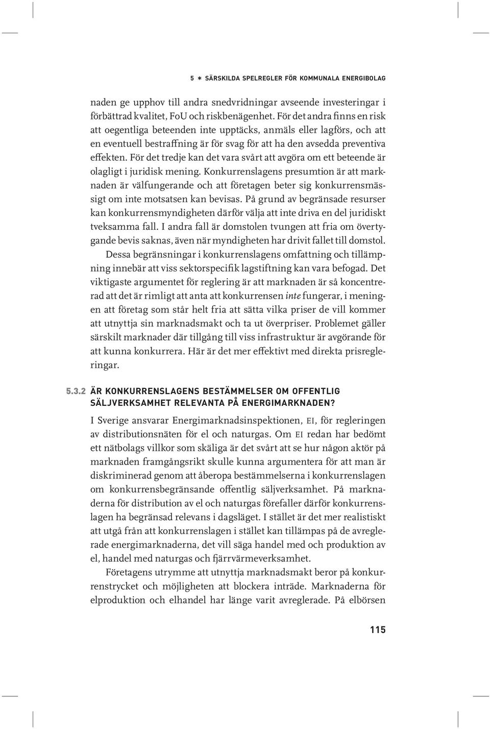 För det tredje kan det vara svårt att avgöra om ett beteende är olagligt i juridisk mening.