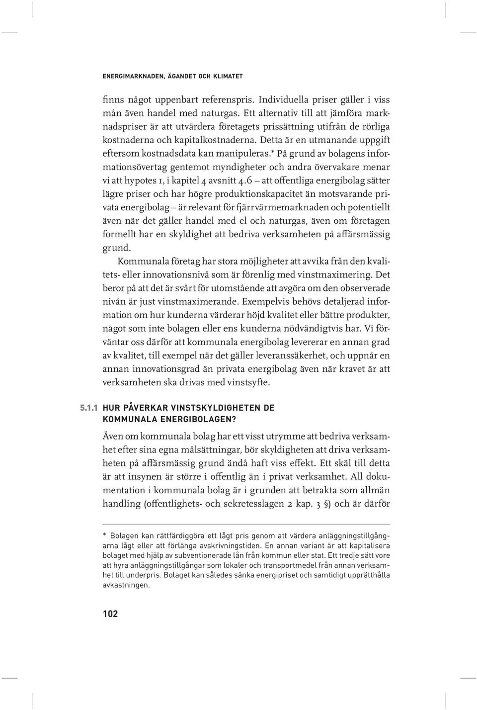 Detta är en utmanande uppgift eftersom kostnadsdata kan manipuleras.* På grund av bolagens informationsövertag gentemot myndigheter och andra övervakare menar vi att hypotes 1, i kapitel 4 avsnitt 4.