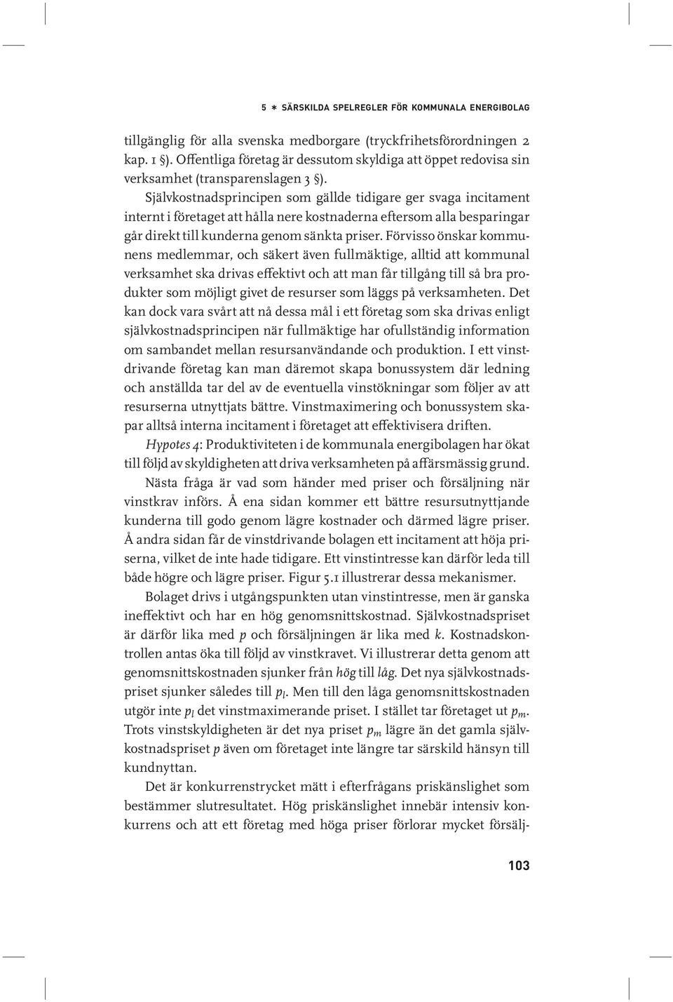 Självkostnadsprincipen som gällde tidigare ger svaga incitament internt i företaget att hålla nere kostnaderna eftersom alla besparingar går direkt till kunderna genom sänkta priser.