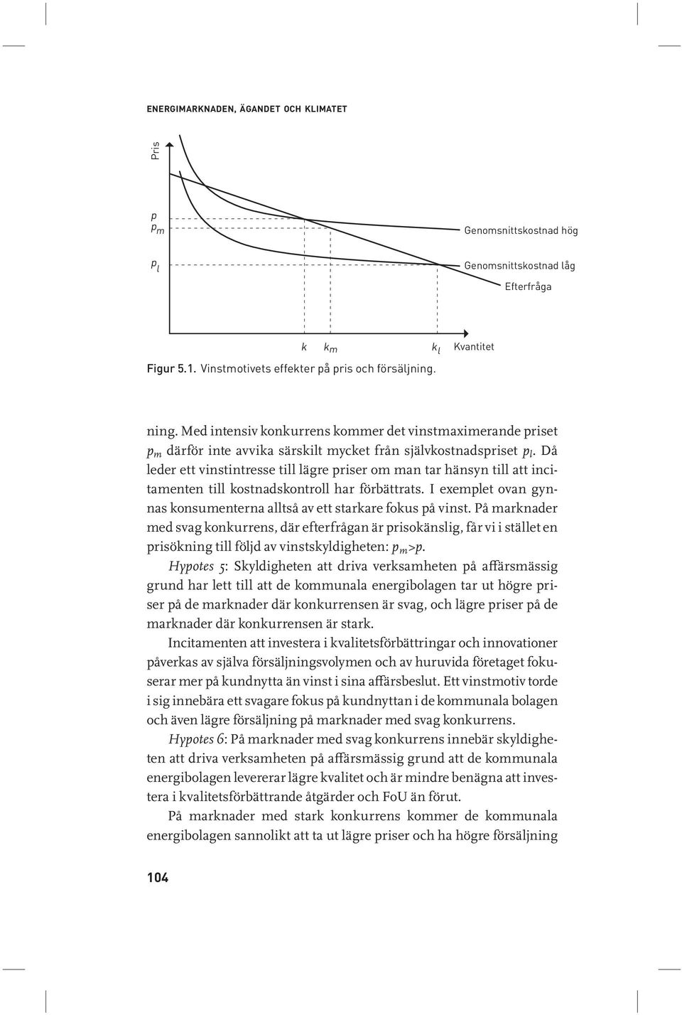 Då leder ett vinstintresse till lägre priser om man tar hänsyn till att incitamenten till kostnadskontroll har förbättrats. I exemplet ovan gynnas konsumenterna alltså av ett starkare fokus på vinst.