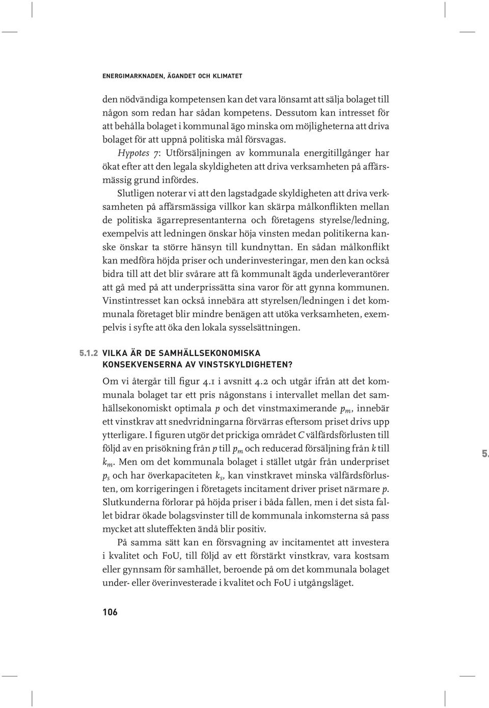 Hypotes 7: Utförsäljningen av kommunala energitillgånger har ökat efter att den legala skyldigheten att driva verksamheten på affärsmässig grund infördes.