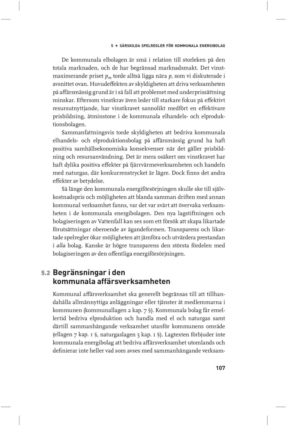 Huvudeffekten av skyldigheten att driva verksamheten på affärsmässig grund är i så fall att problemet med underprissättning minskar.