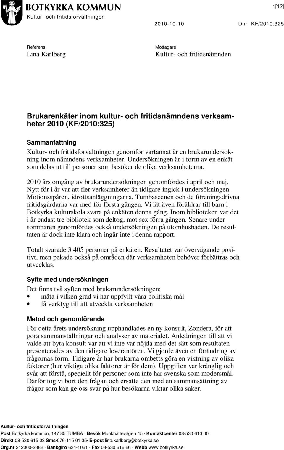 2010 års omgång av brukarundersökningen genomfördes i april och maj. Nytt för i år var att fler verksamheter än tidigare ingick i undersökningen.