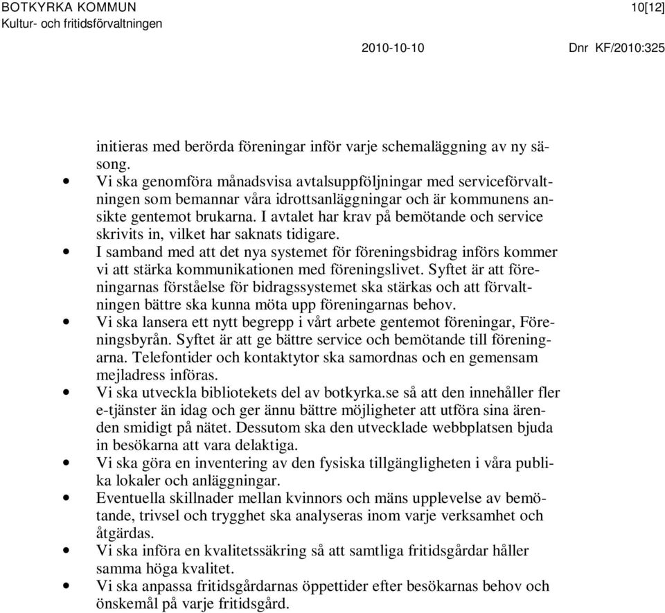 I avtalet har krav på bemötande och service skrivits in, vilket har saknats tidigare.