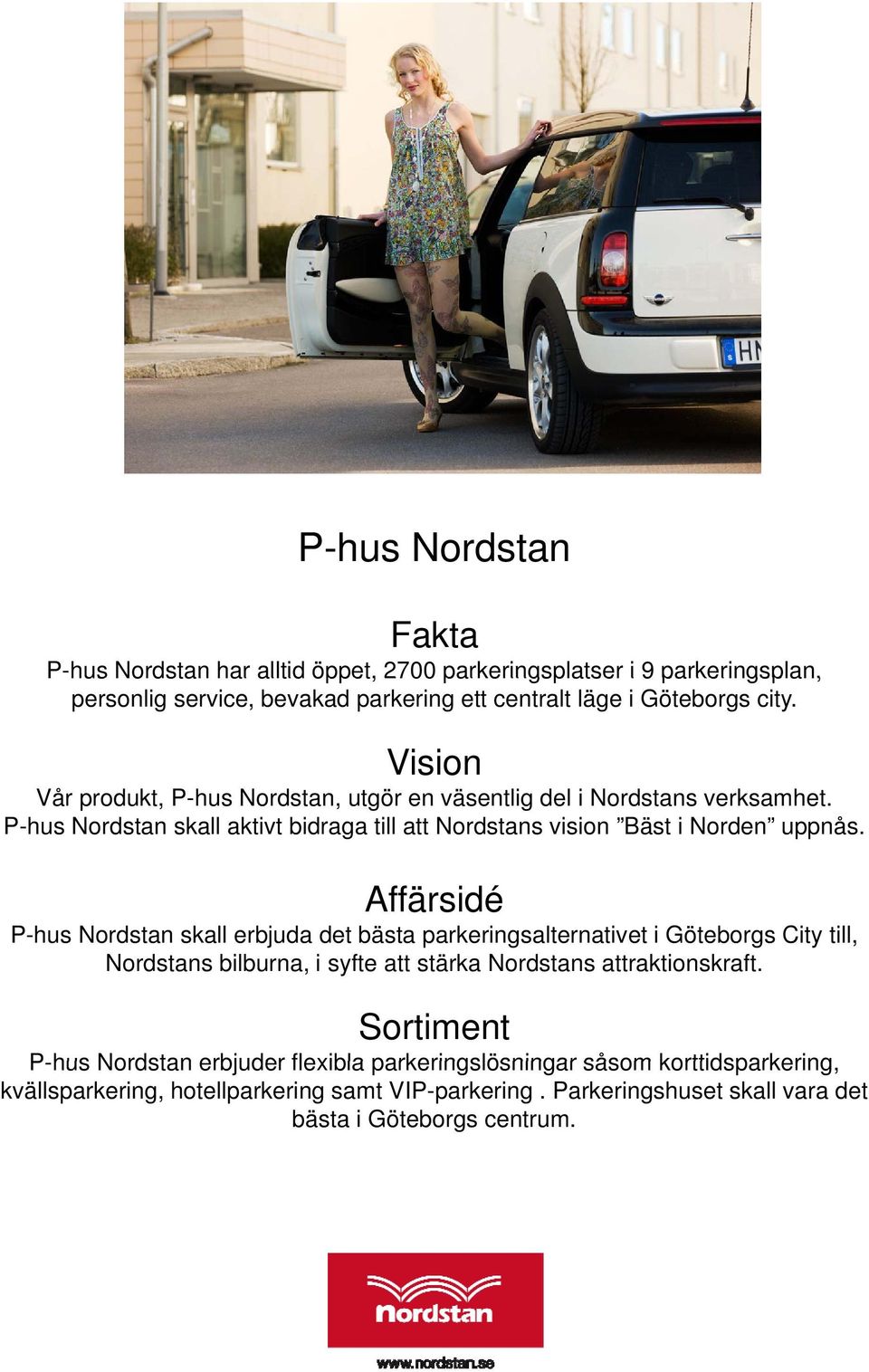 Affärsidé P-hus Nordstan skall erbjuda det bästa parkeringsalternativet i Göteborgs City till, Nordstans bilburna, i syfte att stärka Nordstans attraktionskraft.