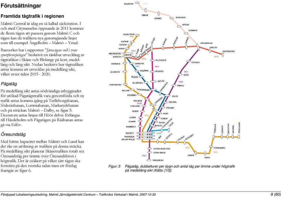 Banverket har i rapporten Järnvägens roll i transportförsörjningen beskrivit en tänkbar utveckling av tågtrafiken i Skåne och Blekinge på kort, medellång och lång sikt.