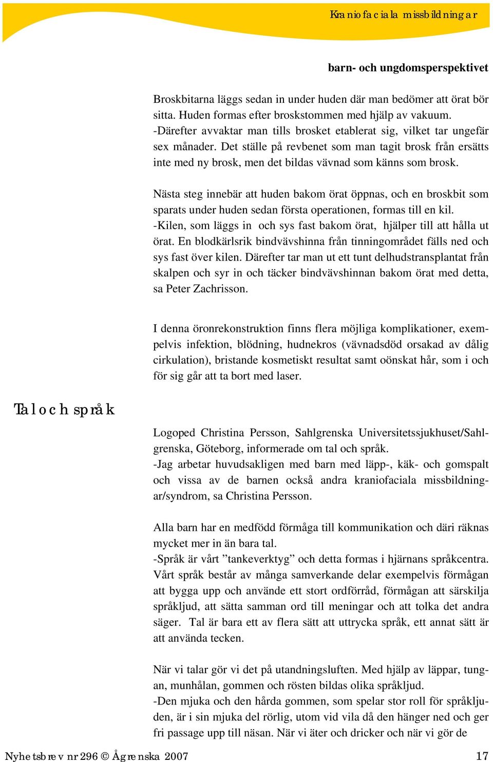 Det ställe på revbenet som man tagit brosk från ersätts inte med ny brosk, men det bildas vävnad som känns som brosk.