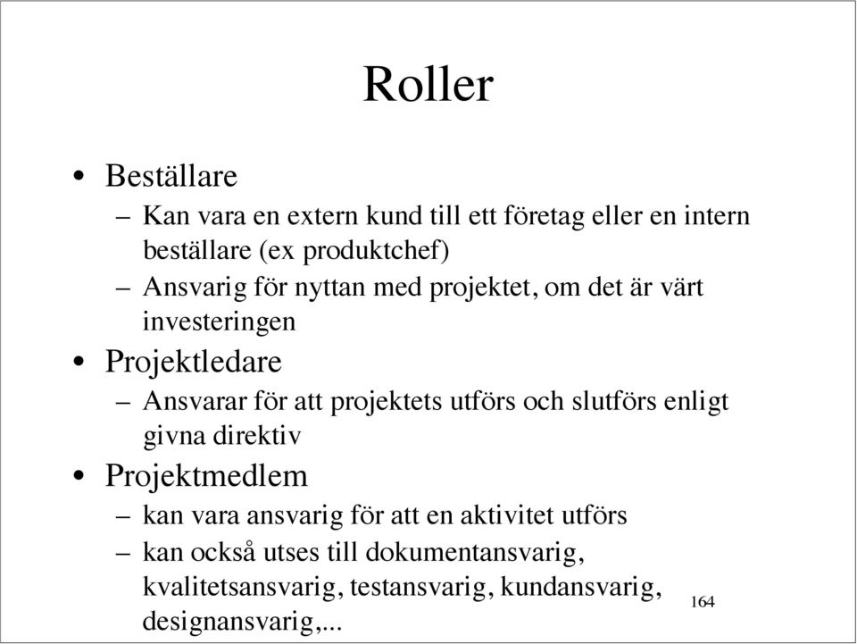 projektets utförs och slutförs enligt givna direktiv Projektmedlem kan vara ansvarig för att en