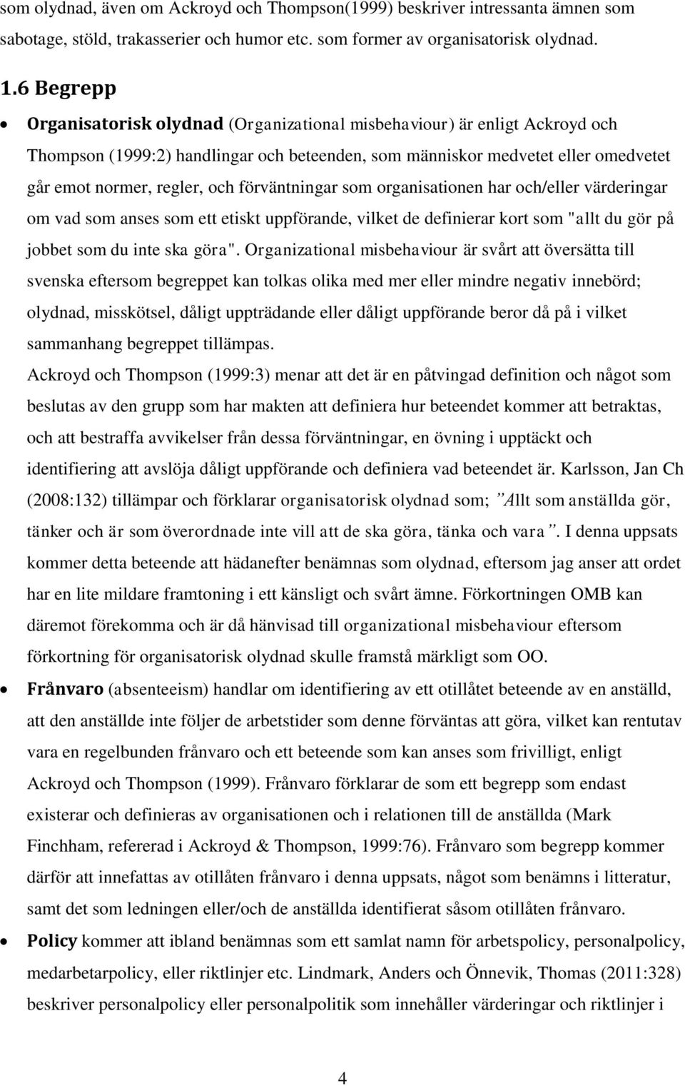 förväntningar som organisationen har och/eller värderingar om vad som anses som ett etiskt uppförande, vilket de definierar kort som "allt du gör på jobbet som du inte ska göra".