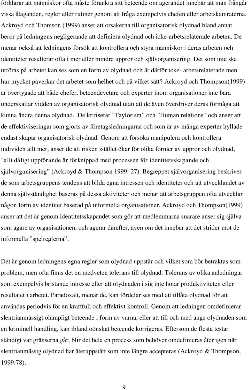 De menar också att ledningens försök att kontrollera och styra människor i deras arbeten och identiteter resulterar ofta i mer eller mindre uppror och självorganisering.