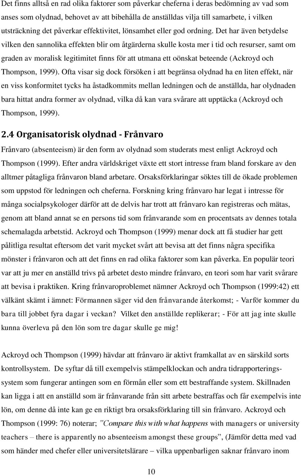 Det har även betydelse vilken den sannolika effekten blir om åtgärderna skulle kosta mer i tid och resurser, samt om graden av moralisk legitimitet finns för att utmana ett oönskat beteende (Ackroyd