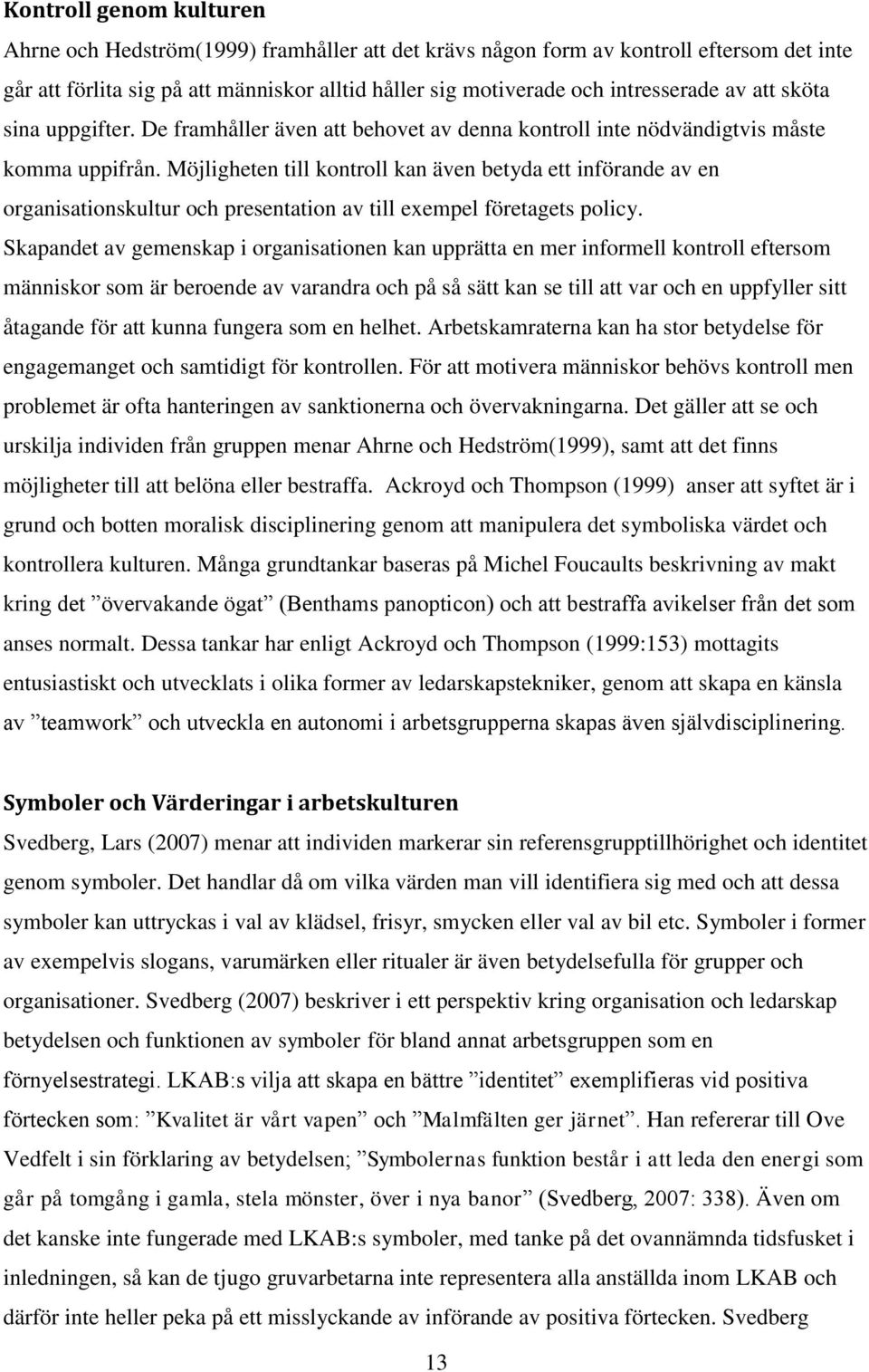 Möjligheten till kontroll kan även betyda ett införande av en organisationskultur och presentation av till exempel företagets policy.