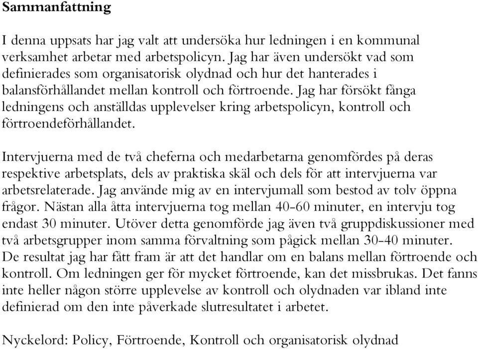 Jag har försökt fånga ledningens och anställdas upplevelser kring arbetspolicyn, kontroll och förtroendeförhållandet.