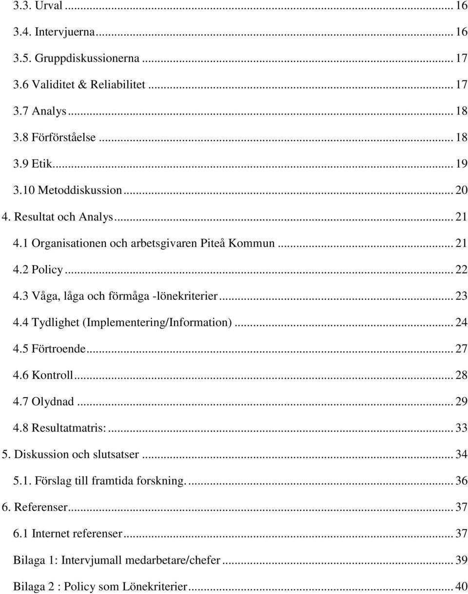 .. 23 4.4 Tydlighet (Implementering/Information)... 24 4.5 Förtroende... 27 4.6 Kontroll... 28 4.7 Olydnad... 29 4.8 Resultatmatris:... 33 5. Diskussion och slutsatser.