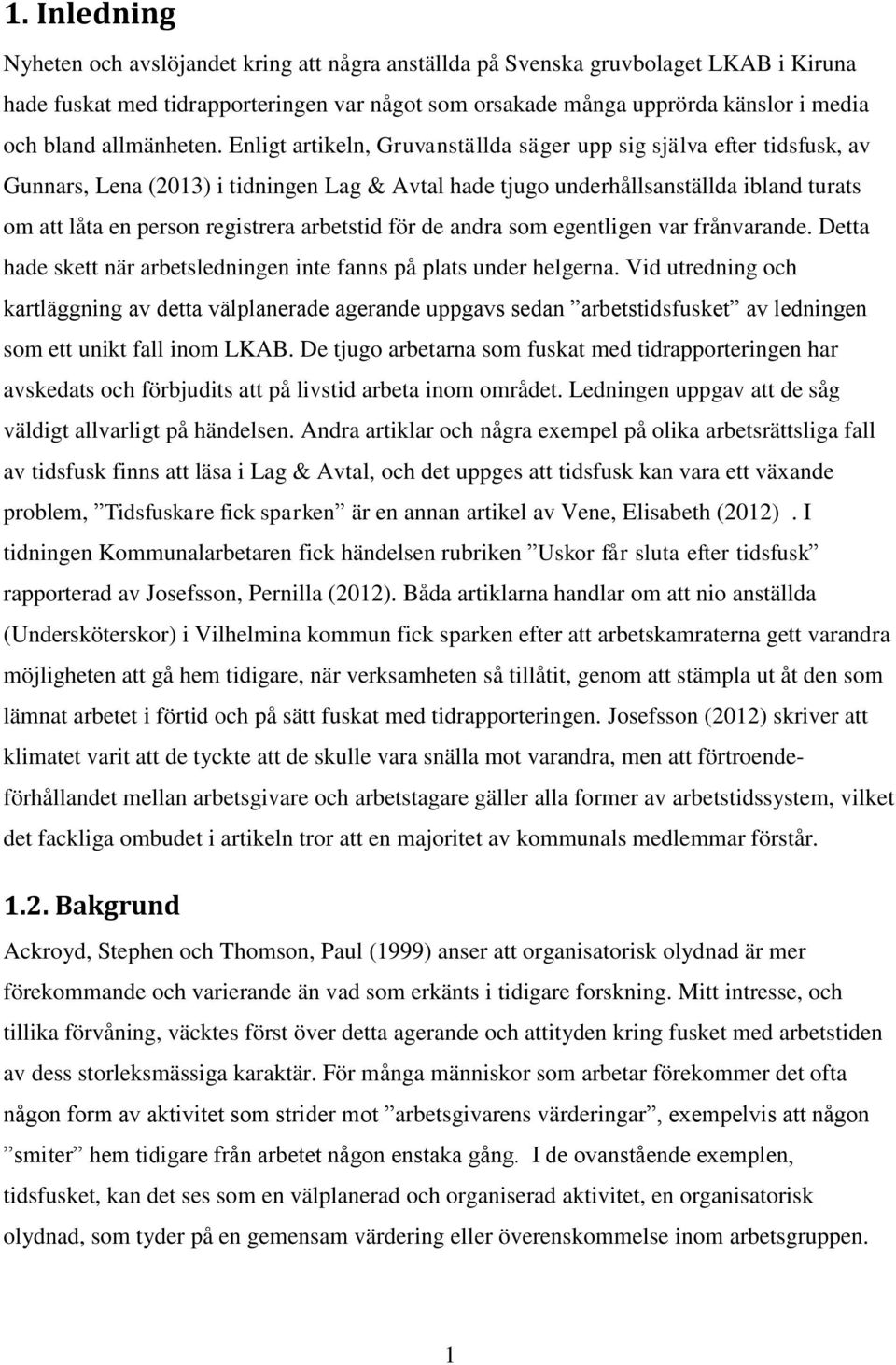 Enligt artikeln, Gruvanställda säger upp sig själva efter tidsfusk, av Gunnars, Lena (2013) i tidningen Lag & Avtal hade tjugo underhållsanställda ibland turats om att låta en person registrera