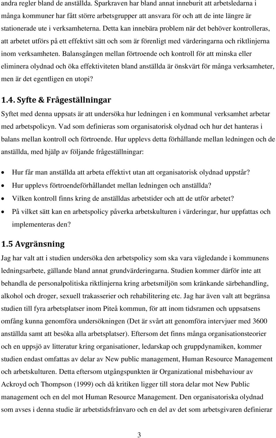 Detta kan innebära problem när det behöver kontrolleras, att arbetet utförs på ett effektivt sätt och som är förenligt med värderingarna och riktlinjerna inom verksamheten.