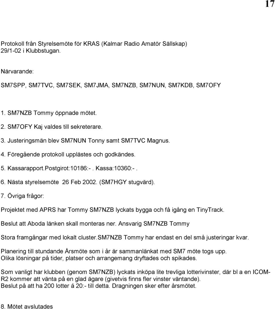 Nästa styrelsemöte 26 Feb 2002. (SM7HGY stugvärd). 7. Övriga frågor: Projektet med APRS har Tommy SM7NZB lyckats bygga och få igång en TinyTrack. Beslut att Aboda länken skall monteras ner.