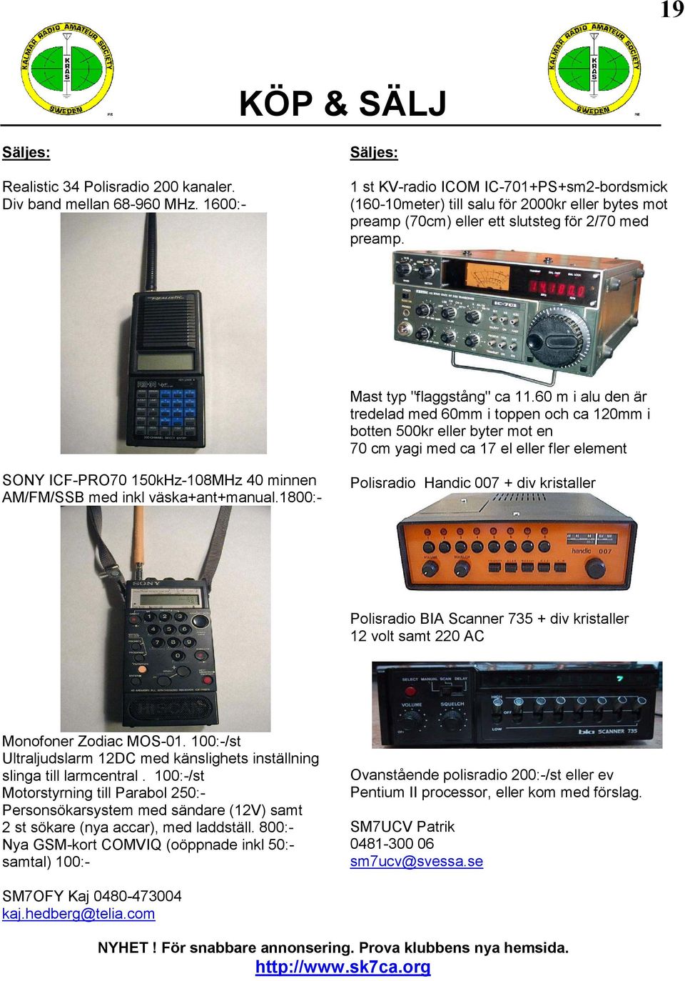 60 m i alu den är tredelad med 60mm i toppen och ca 120mm i botten 500kr eller byter mot en 70 cm yagi med ca 17 el eller fler element SONY ICF-PRO70 150kHz-108MHz 40 minnen AM/FM/SSB med inkl