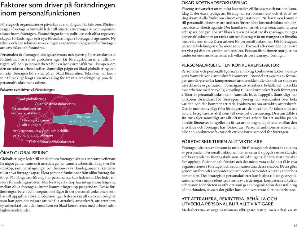 Förändringar inom politiken och olika regelverk skapar förändringar och nya förutsättningar i företagens agerande.