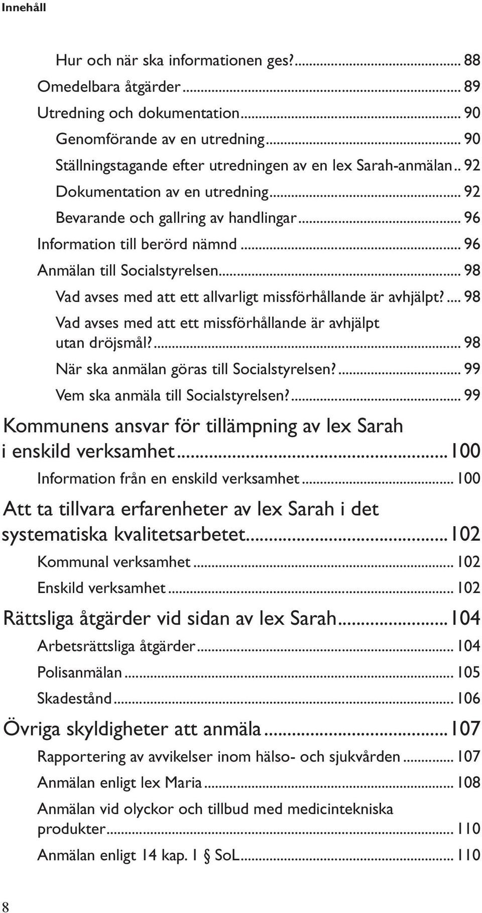 .. 96 Anmälan till Socialstyrelsen... 98 Vad avses med att ett allvarligt missförhållande är avhjälpt?... 98 Vad avses med att ett missförhållande är avhjälpt utan dröjsmål?