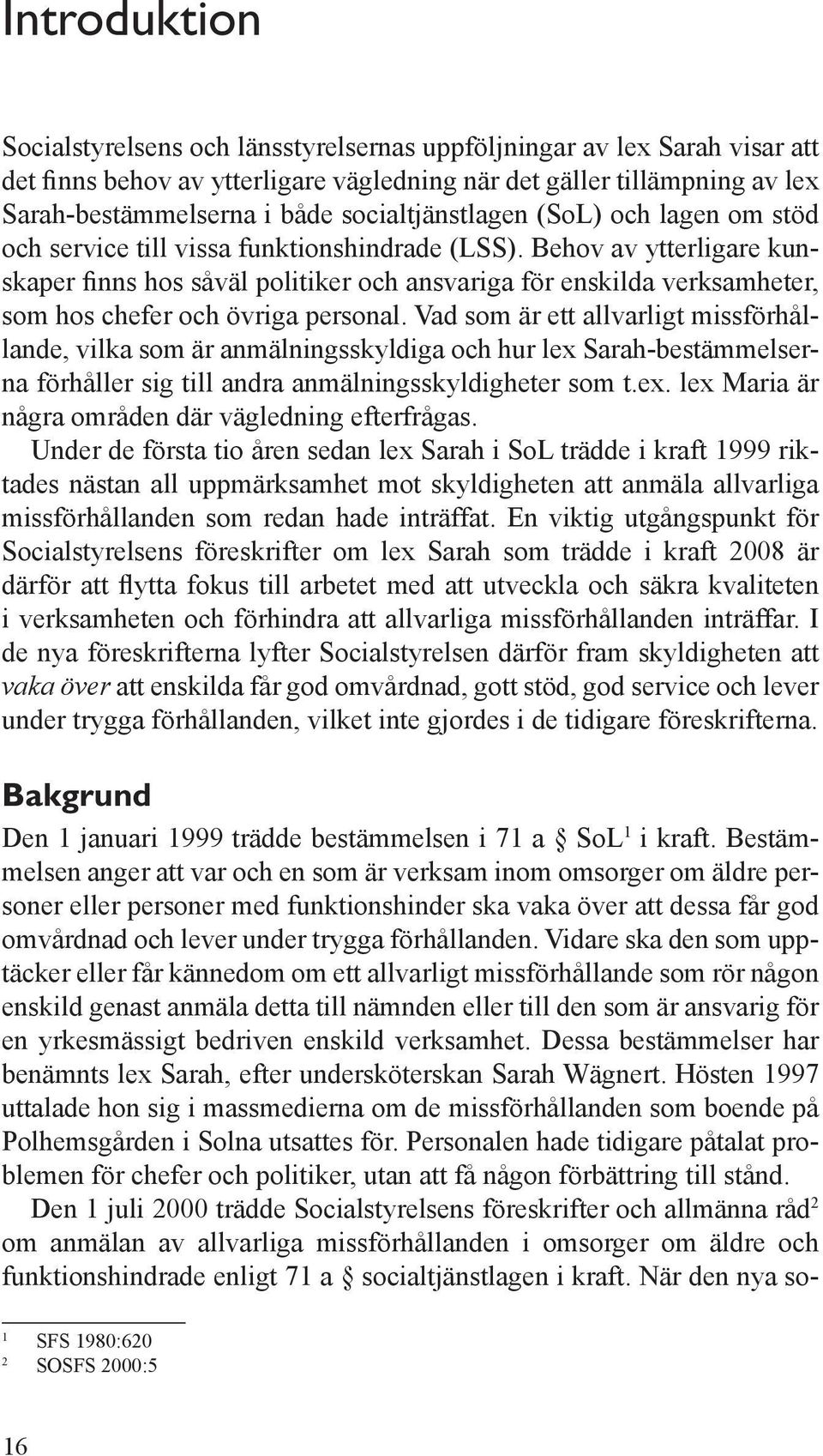 Behov av ytterligare kunskaper finns hos såväl politiker och ansvariga för enskilda verksamheter, som hos chefer och övriga personal.