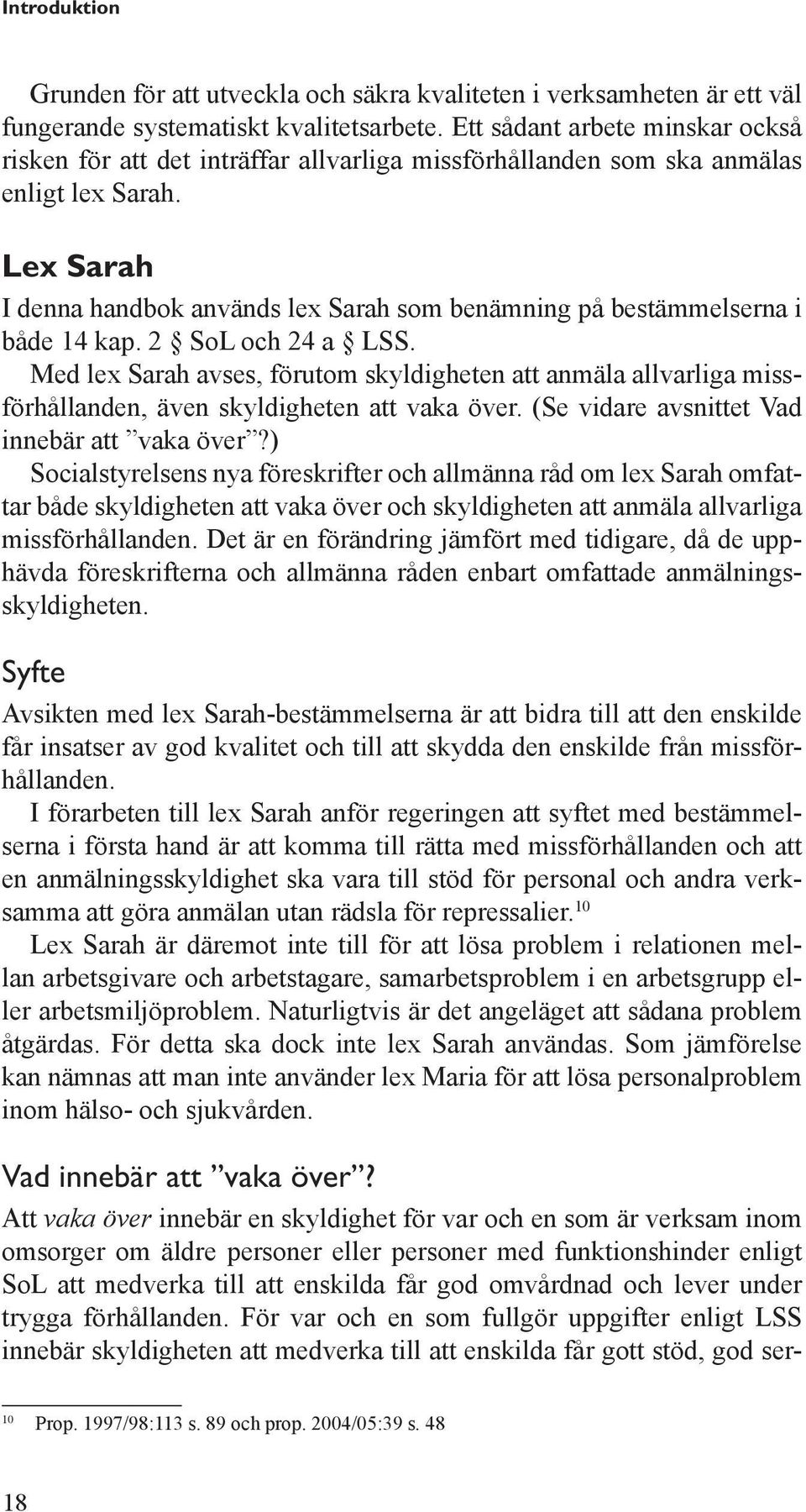 Lex Sarah I denna handbok används lex Sarah som benämning på bestämmelserna i både 14 kap. 2 SoL och 24 a LSS.