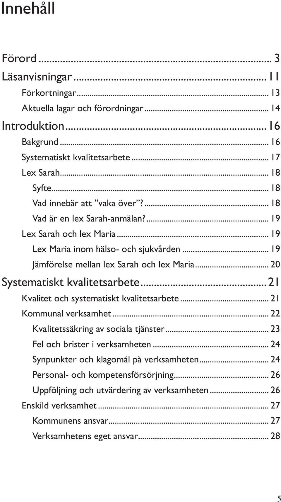 .. 20 Systematiskt kvalitetsarbete...21 Kvalitet och systematiskt kvalitetsarbete... 21 Kommunal verksamhet... 22 Kvalitetssäkring av sociala tjänster... 23 Fel och brister i verksamheten.