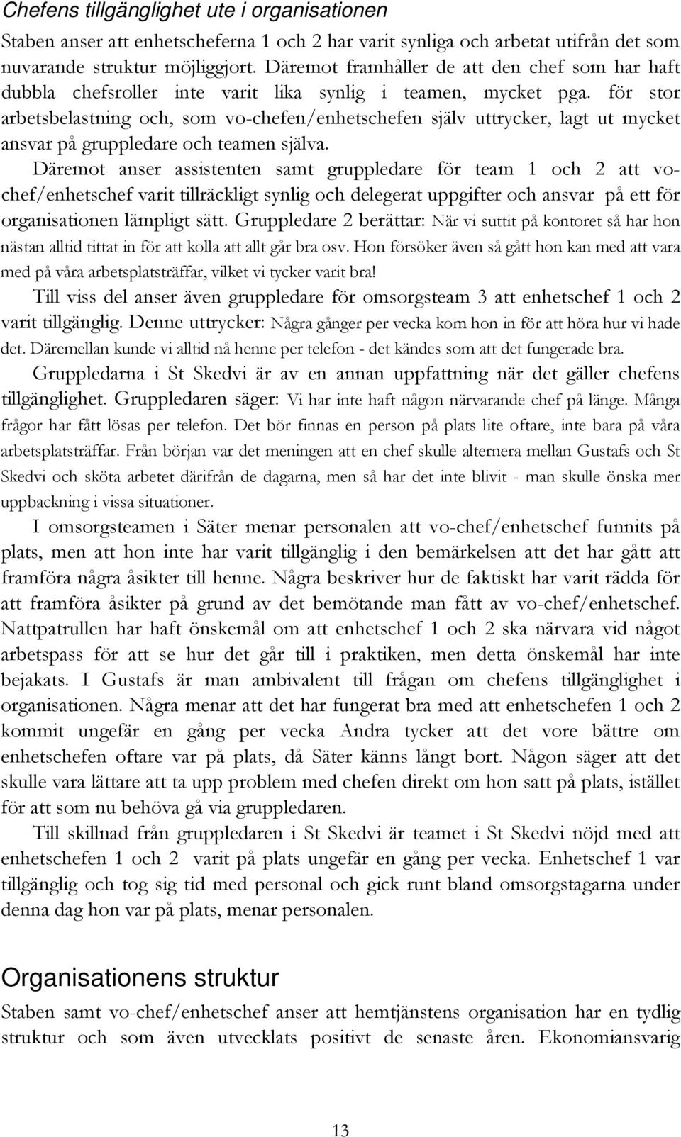 för stor arbetsbelastning och, som vo-chefen/enhetschefen själv uttrycker, lagt ut mycket ansvar på gruppledare och teamen själva.