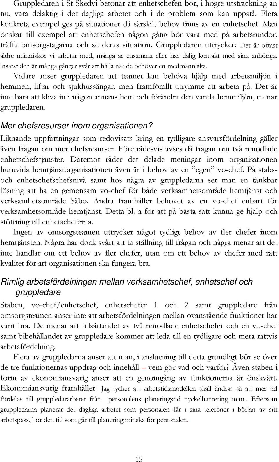 Man önskar till exempel att enhetschefen någon gång bör vara med på arbetsrundor, träffa omsorgstagarna och se deras situation.