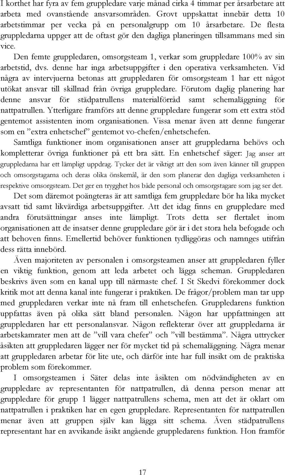 Den femte gruppledaren, omsorgsteam 1, verkar som gruppledare 100% av sin arbetstid, dvs. denne har inga arbetsuppgifter i den operativa verksamheten.