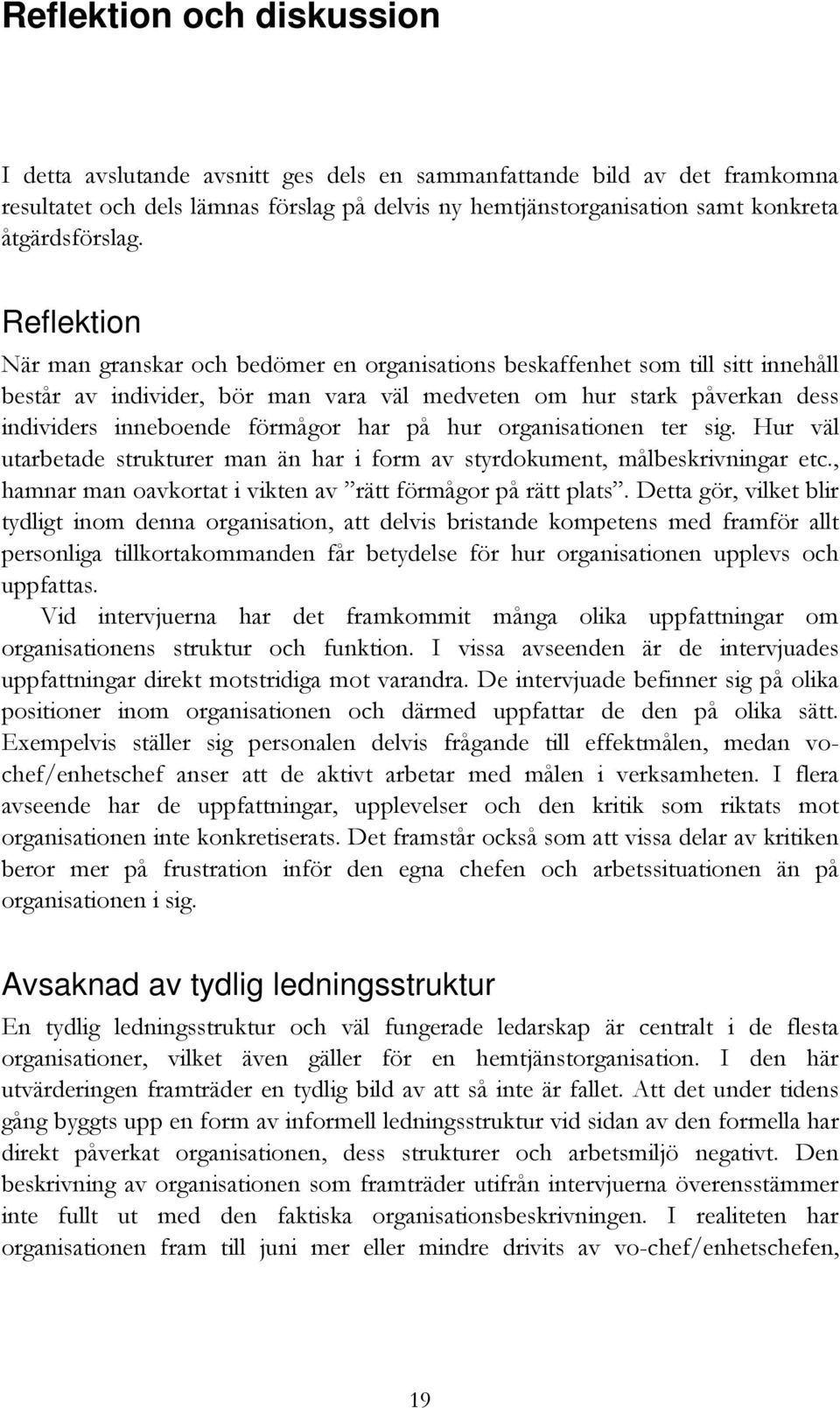 Reflektion När man granskar och bedömer en organisations beskaffenhet som till sitt innehåll består av individer, bör man vara väl medveten om hur stark påverkan dess individers inneboende förmågor