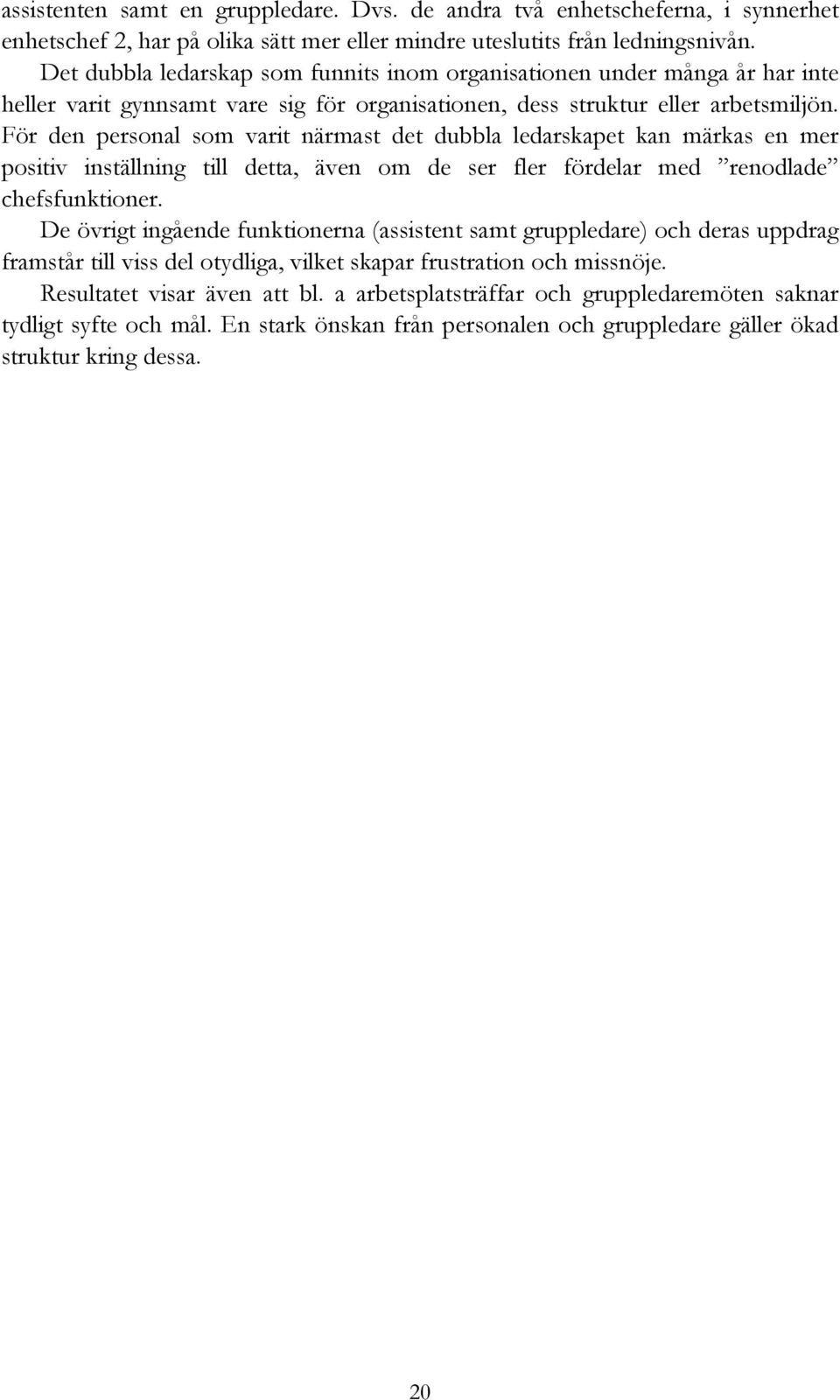 För den personal som varit närmast det dubbla ledarskapet kan märkas en mer positiv inställning till detta, även om de ser fler fördelar med renodlade chefsfunktioner.