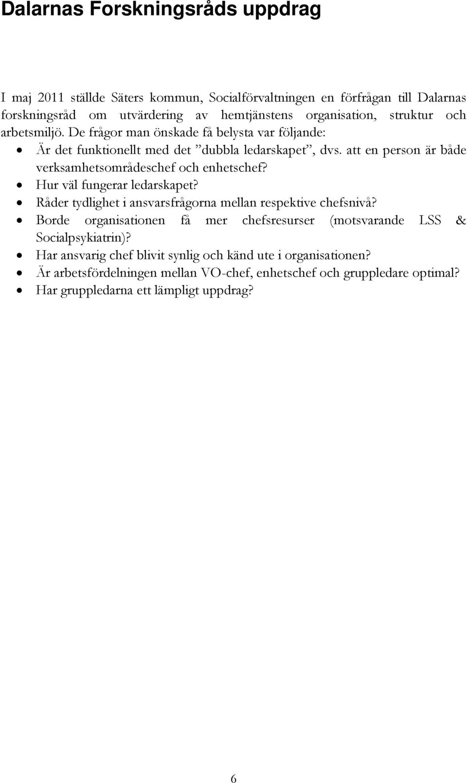 att en person är både verksamhetsområdeschef och enhetschef? Hur väl fungerar ledarskapet? Råder tydlighet i ansvarsfrågorna mellan respektive chefsnivå?