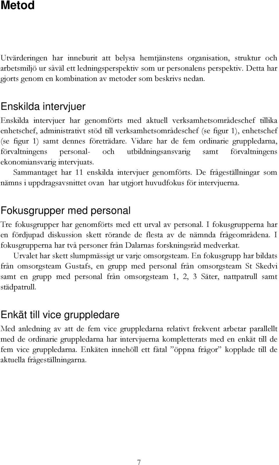 Enskilda intervjuer Enskilda intervjuer har genomförts med aktuell verksamhetsområdeschef tillika enhetschef, administrativt stöd till verksamhetsområdeschef (se figur 1), enhetschef (se figur 1)