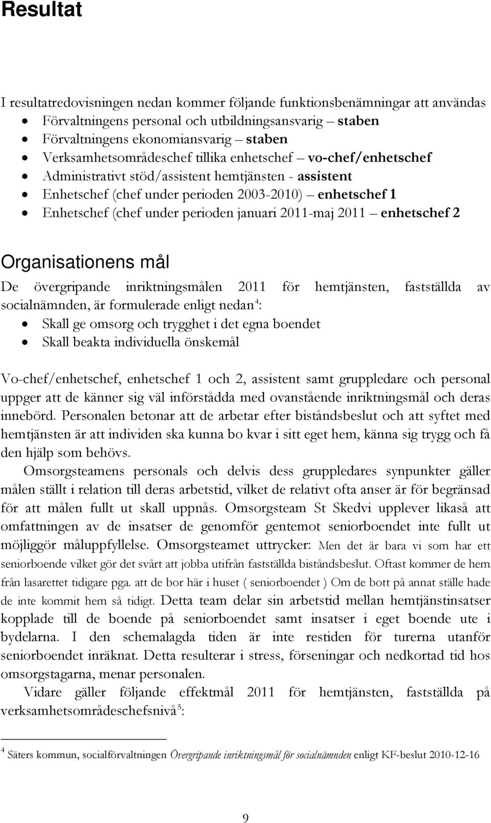 perioden januari 2011-maj 2011 enhetschef 2 Organisationens mål De övergripande inriktningsmålen 2011 för hemtjänsten, fastställda av socialnämnden, är formulerade enligt nedan 4 : Skall ge omsorg