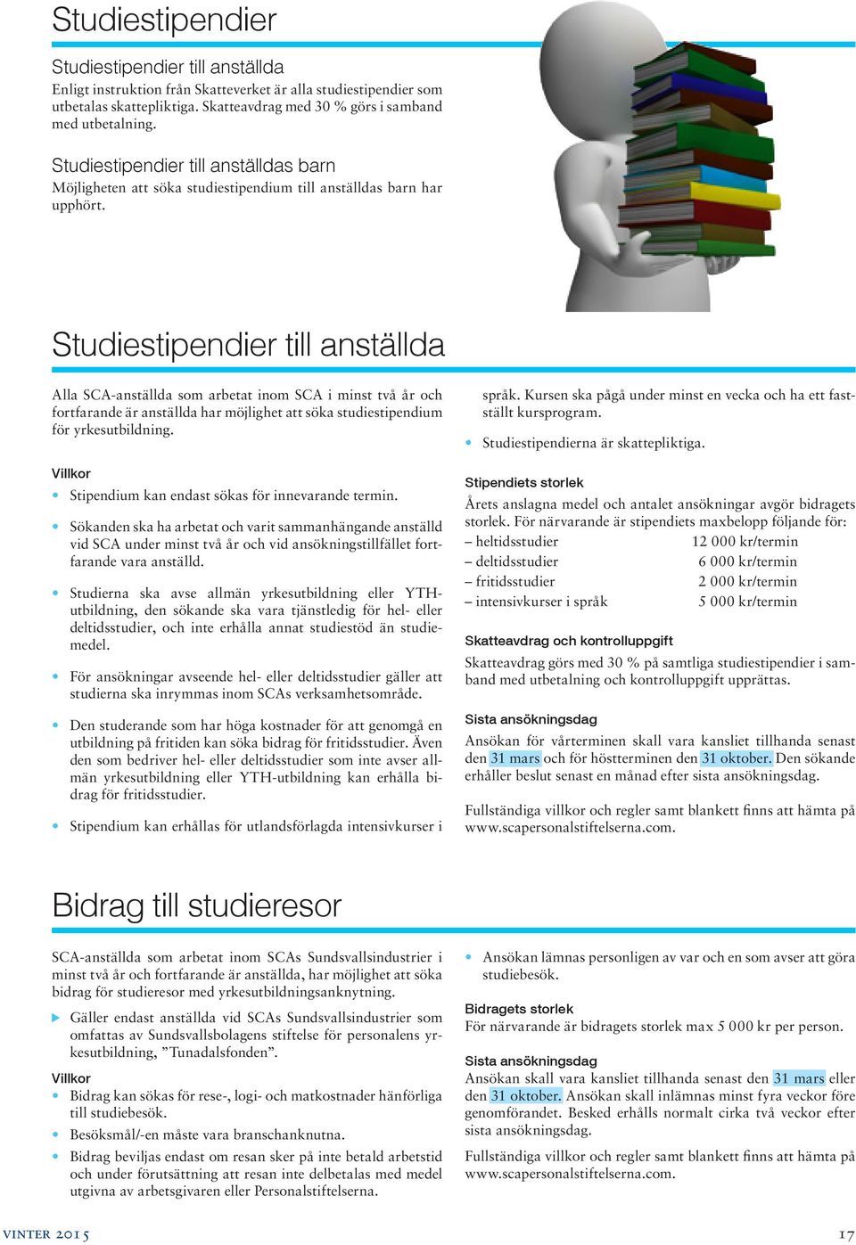 Studiestipendier till anställda Alla SCA-anställda som arbetat inom SCA i minst två år och fortfarande är anställda har möjlighet att söka studiestipen dium för yrkesutbildning.