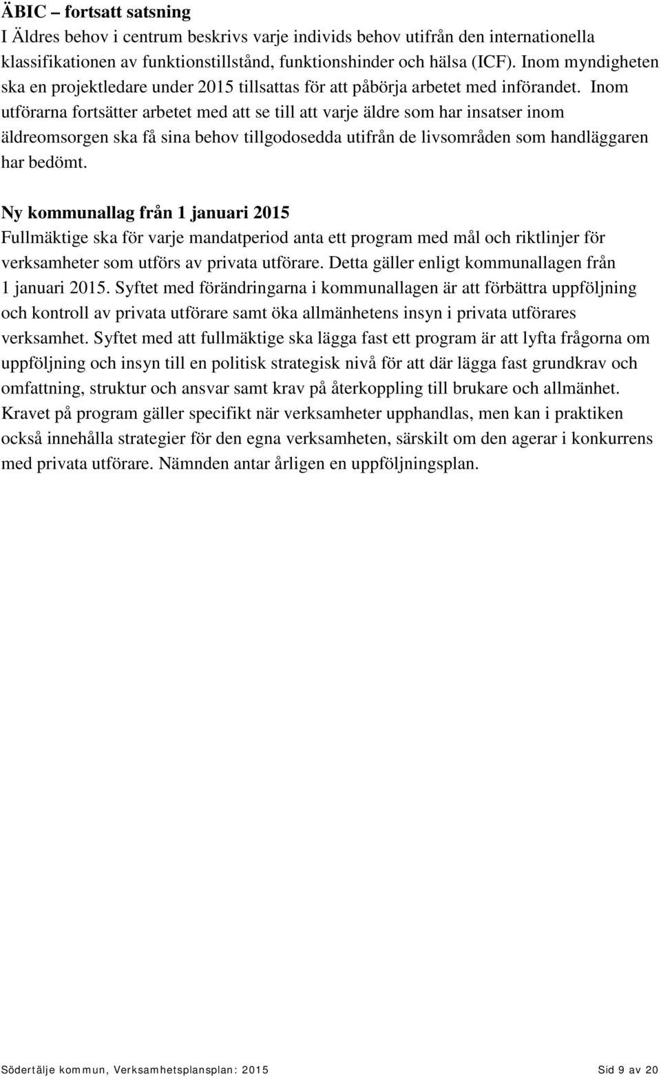 Inom utförarna fortsätter arbetet med att se till att varje äldre som har insatser inom äldreomsorgen ska få sina behov tillgodosedda utifrån de livsområden som handläggaren har bedömt.