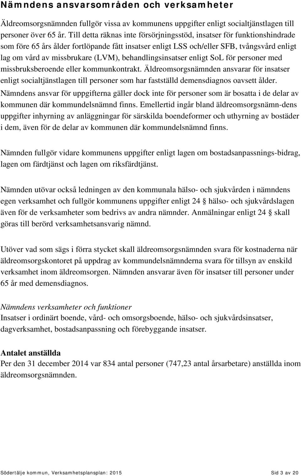 behandlingsinsatser enligt SoL för personer med missbruksberoende eller kommunkontrakt.