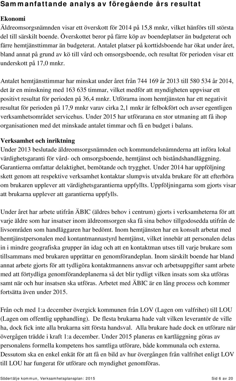 Antalet platser på korttidsboende har ökat under året, bland annat på grund av kö till vård och omsorgsboende, och resultat för perioden visar ett underskott på 17,0 mnkr.