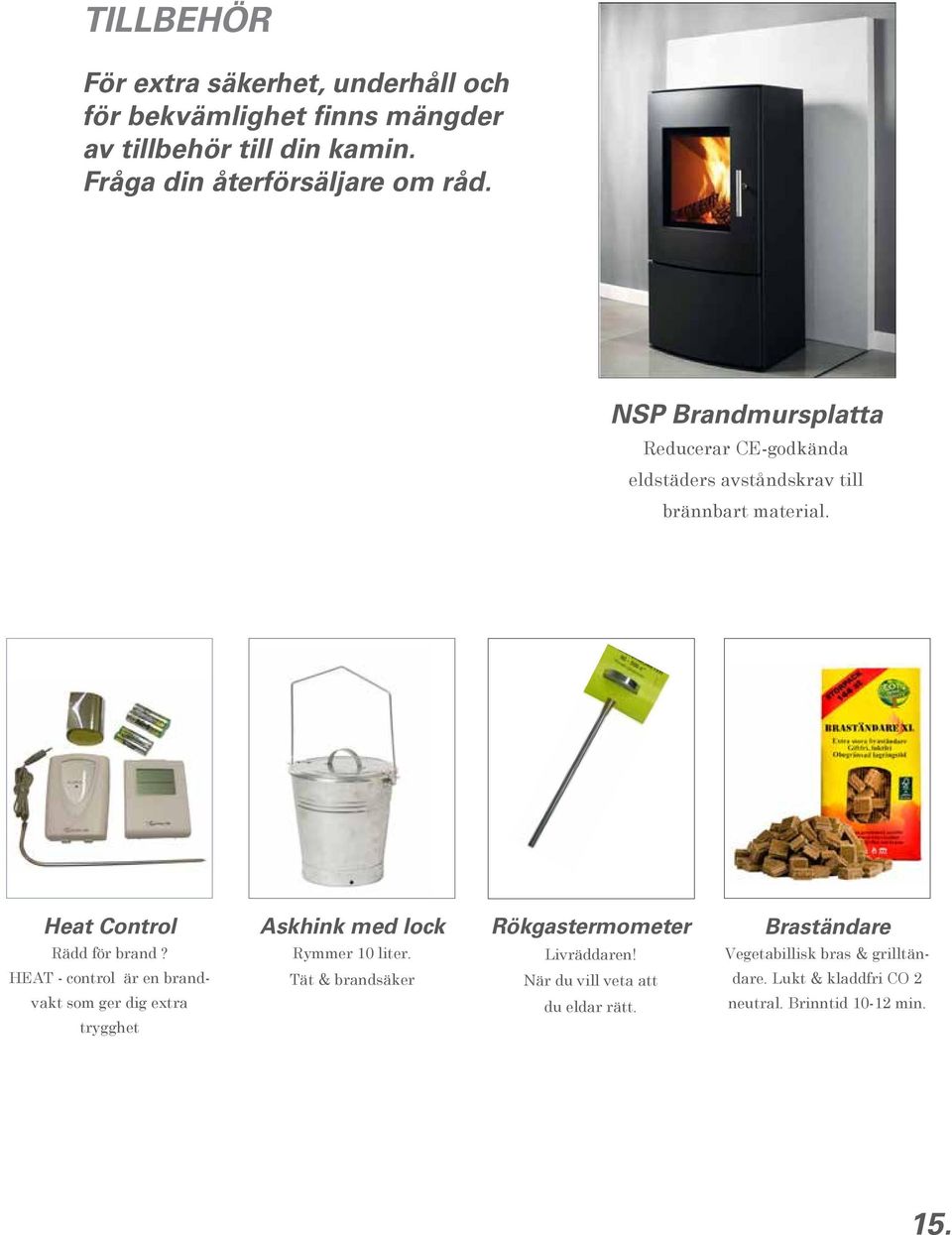 Heat Control Rädd för brand? HEAT - control är en brandvakt som ger dig extra trygghet Askhink med lock Rymmer 10 liter.