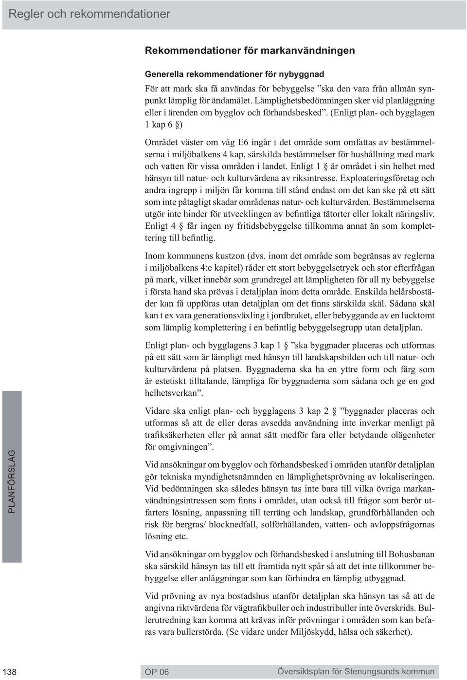 (Enligt plan- och bygglagen 1 kap 6 ) Området väster om väg E6 ingår i det område som omfattas av bestämmelserna i miljöbalkens 4 kap, särskilda bestämmelser för hushållning med mark och vatten för