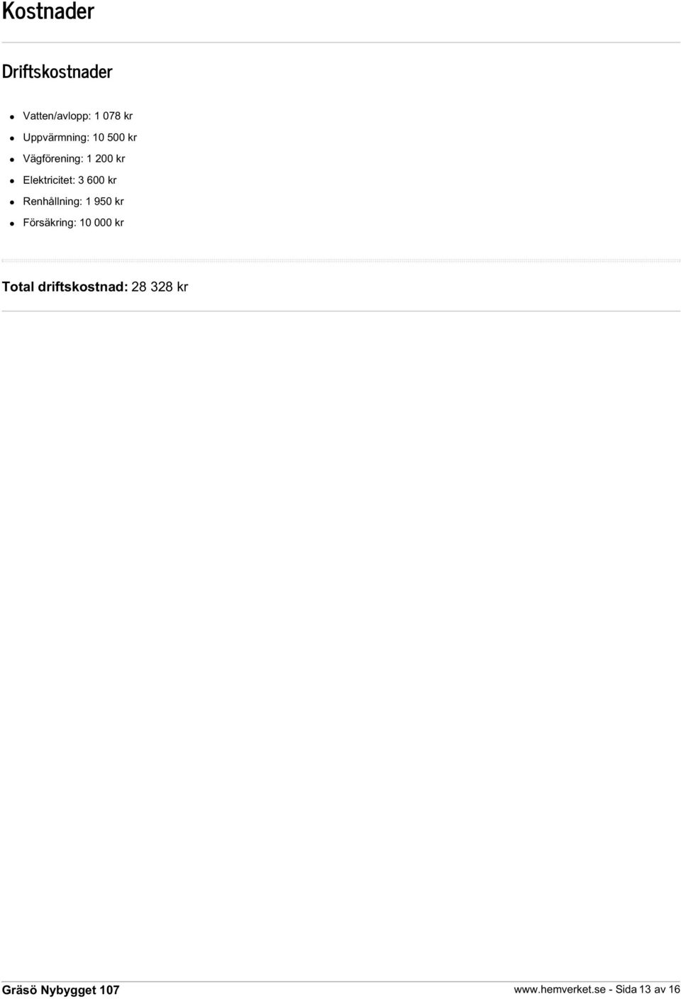 Elektricitet: 3 600 kr Renhållning: 1 950 kr Försäkring:
